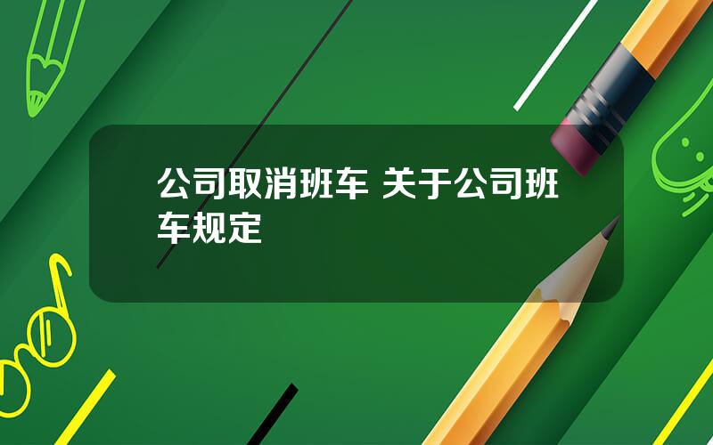 公司取消班车 关于公司班车规定